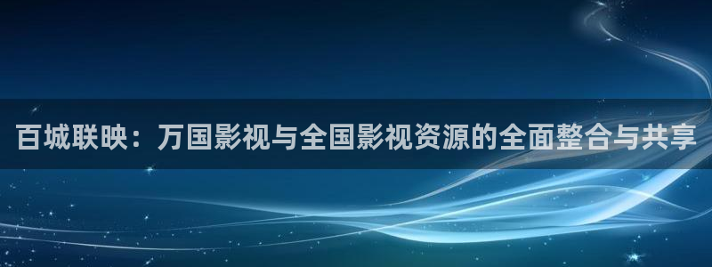 麻豆诱惑电影：百城联映：万国影视与全国影视资源的全面整合与共享